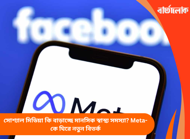 সোশ্যাল মিডিয়া কি বাড়াচ্ছে মানসিক স্বাস্থ্য সমস্যা? Meta-কে ঘিরে নতুন বিতর্ক