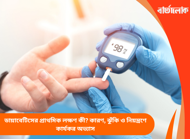 ডায়াবেটিসের প্রাথমিক লক্ষণ কী? কারণ, ঝুঁকি ও নিয়ন্ত্রণে কার্যকর অভ্যাস