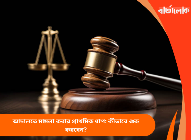 আদালতে মামলা করার প্রাথমিক ধাপ: কীভাবে শুরু করবেন?