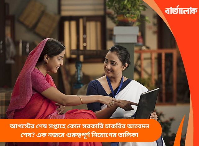 আগস্টের শেষ সপ্তাহে কোন সরকারি চাকরির আবেদন শেষ? এক নজরে গুরুত্বপূর্ণ নিয়োগের তালিকা
