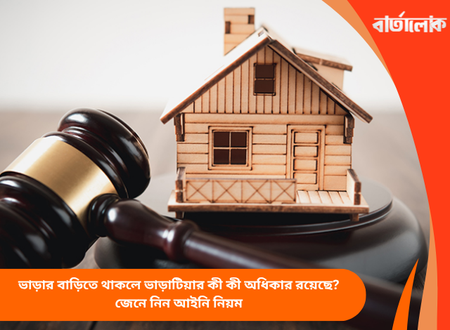ভাড়ার বাড়িতে থাকলে ভাড়াটিয়ার কী কী অধিকার রয়েছে? জেনে নিন আইনি নিয়ম