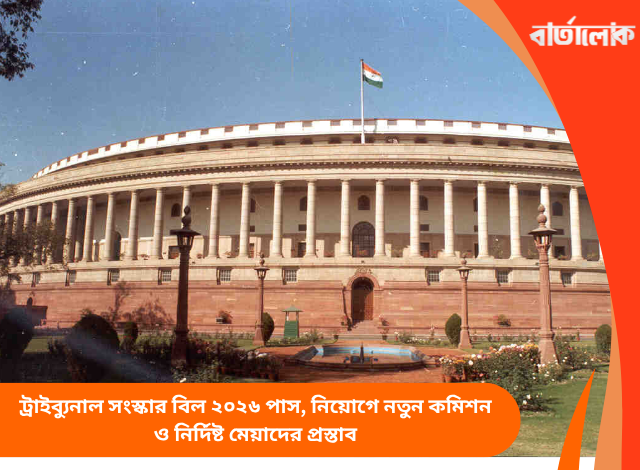 ট্রাইব্যুনাল সংস্কার বিল ২০২৬ পাস, নিয়োগে নতুন কমিশন ও নির্দিষ্ট মেয়াদের প্রস্তাব