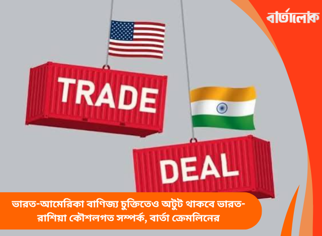 ভারত-আমেরিকা বাণিজ্য চুক্তিতেও অটুট থাকবে ভারত-রাশিয়া কৌশলগত সম্পর্ক, বার্তা ক্রেমলিনের