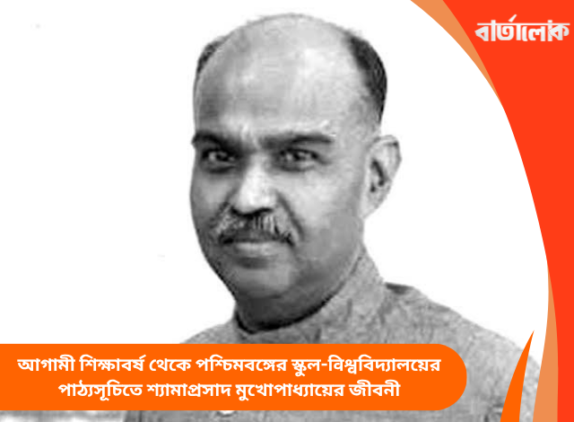 আগামী শিক্ষাবর্ষ থেকে পশ্চিমবঙ্গের স্কুল-विश्वবিদ্যালয়ের পাঠ্যসূচিতে শ্যামাপ্রসাদ মুখোপাধ্যায়ের জীবনী