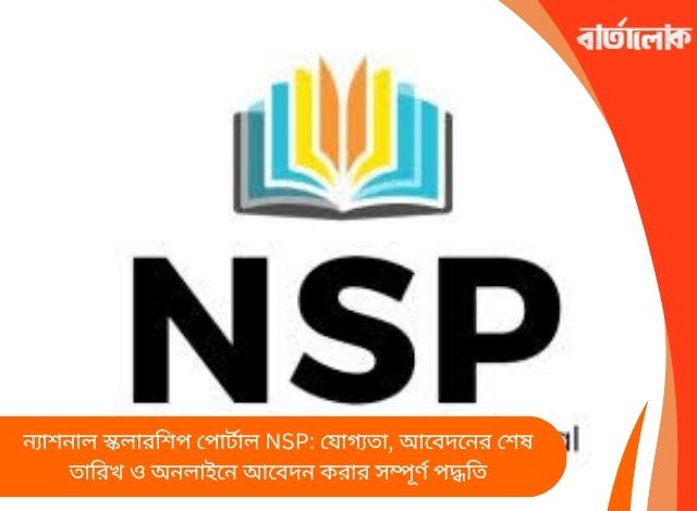 ন্যাশনাল স্কলারশিপ পোর্টাল NSP: যোগ্যতা, আবেদনের শেষ তারিখ ও অনলাইনে আবেদন করার সম্পূর্ণ পদ্ধতি