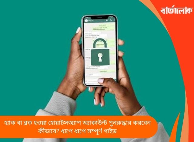 হ্যাক বা ব্লক হওয়া হোয়াটসঅ্যাপ অ্যাকাউন্ট পুনরুদ্ধার করবেন কীভাবে? ধাপে ধাপে সম্পূর্ণ গাইড