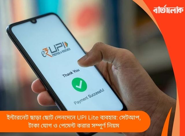 ইন্টারনেট ছাড়া ছোট লেনদেনে UPI Lite ব্যবহার: সেটআপ, টাকা যোগ ও পেমেন্ট করার সম্পূর্ণ নিয়ম