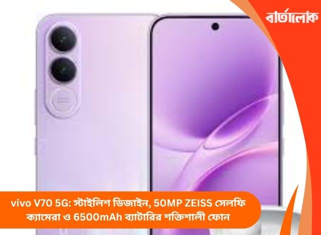 vivo V70 5G: স্টাইলিশ ডিজাইন, 50MP ZEISS সেলফি ক্যামেরা ও 6500mAh ব্যাটারির শক্তিশালী ফোন