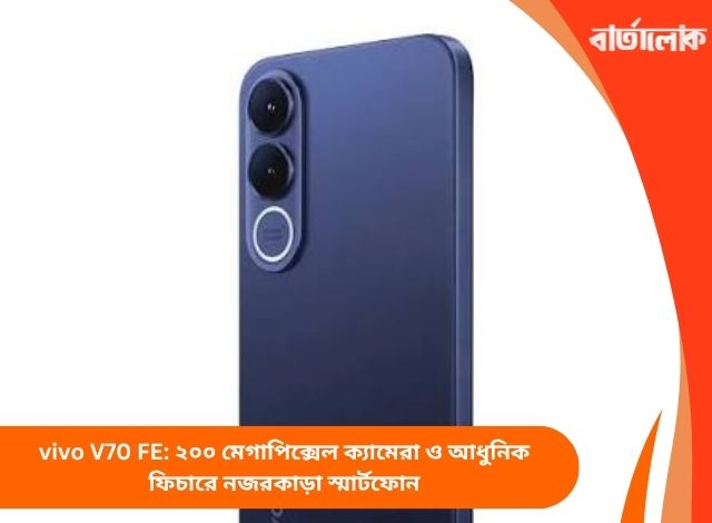 vivo V70 FE: ২০০ মেগাপিক্সেল ক্যামেরা ও আধুনিক ফিচারে নজরকাড়া স্মার্টফোন