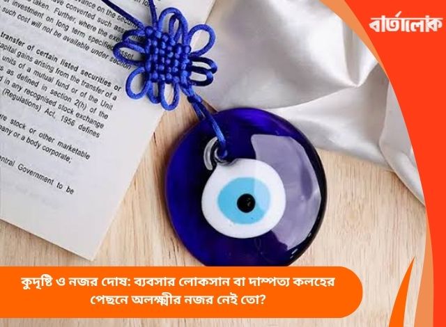 কুদৃষ্টি ও নজর দোষ: ব্যবসার লোকসান বা দাম্পত্য কলহের পেছনে অলক্ষ্মীর নজর নেই তো?
