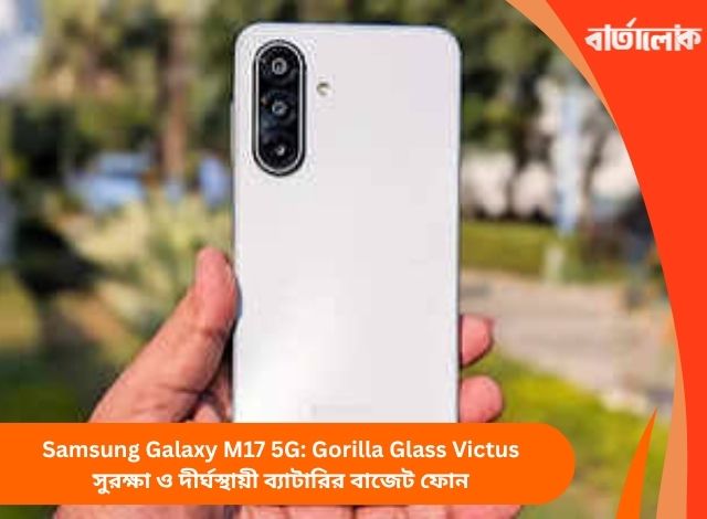 Samsung Galaxy M17 5G: Gorilla Glass Victus সুরক্ষা ও দীর্ঘস্থায়ী ব্যাটারির বাজেট ফোন