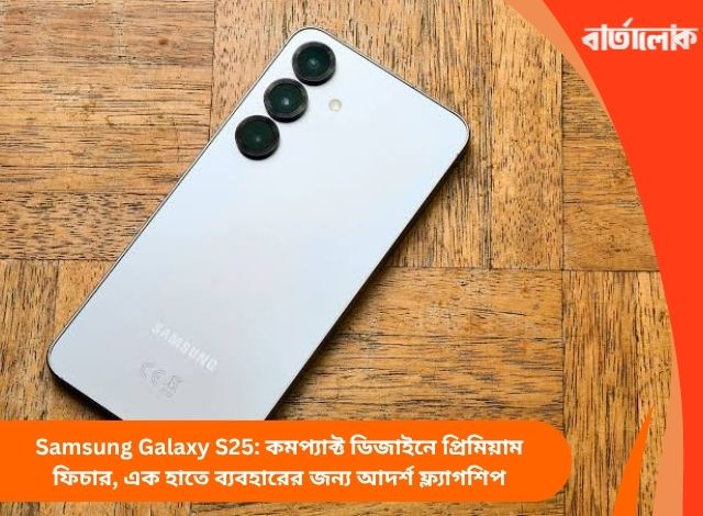 Samsung Galaxy S25: কমপ্যাক্ট ডিজাইনে প্রিমিয়াম ফিচার, এক হাতে ব্যবহারের জন্য আদর্শ ফ্ল্যাগশিপ