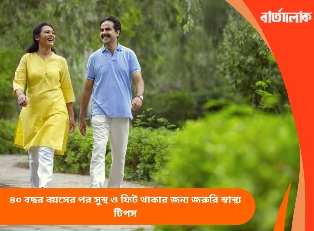 ৪০ বছর বয়সের পর সুস্থ ও ফিট থাকার জন্য জরুরি স্বাস্থ্য টিপস