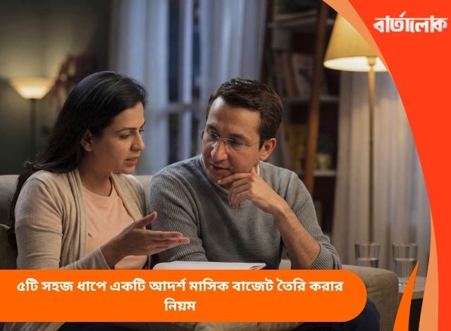 ৫টি সহজ ধাপে একটি আদর্শ মাসিক বাজেট তৈরি করার নিয়ম
