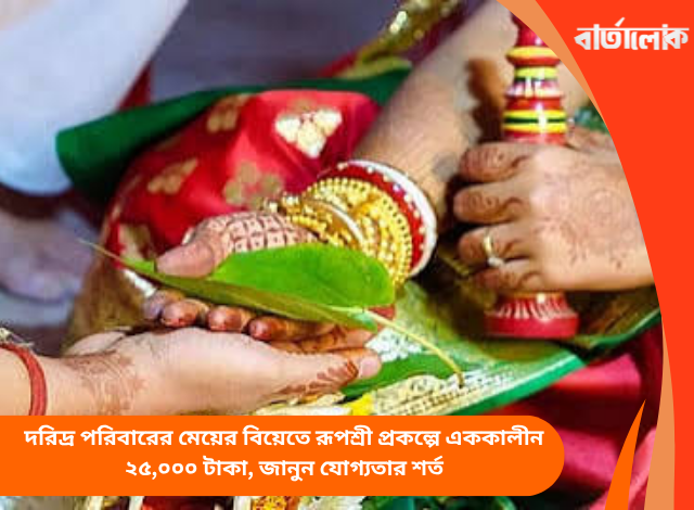 দরিদ্র পরিবারের মেয়ের বিয়েতে রূপশ্রী প্রকল্পে এককালীন ২৫,০০০ টাকা, জানুন যোগ্যতার শর্ত