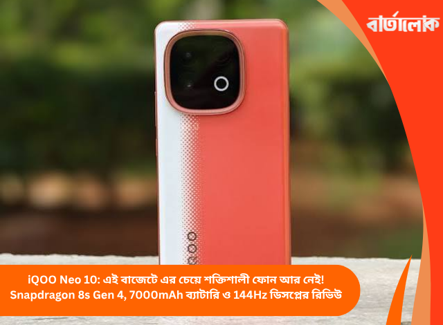 iQOO Neo 10: এই বাজেটে এর চেয়ে শক্তিশালী ফোন আর নেই! Snapdragon 8s Gen 4, 7000mAh ব্যাটারি ও 144Hz ডিসপ্লের রিভিউ