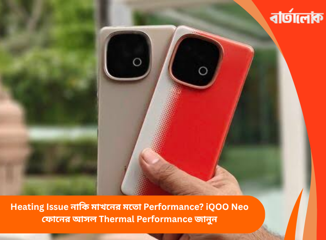 Heating Issue নাকি মাখনের মতো Performance? iQOO Neo ফোনের আসল Thermal Performance জানুন