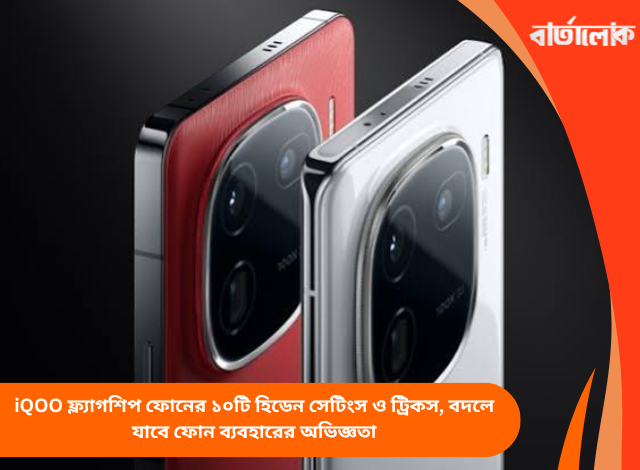 iQOO ফ্ল্যাগশিপ ফোনের ১০টি হিডেন সেটিংস ও ট্রিকস, বদলে যাবে ফোন ব্যবহারের অভিজ্ঞতা