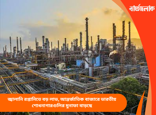 জ্বালানি রপ্তানিতে বড় লাভ, আন্তর্জাতিক বাজারে ভারতীয় শোধনাগারগুলির মুনাফা বাড়ছে