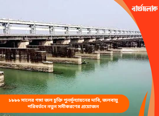 ১৯৯৬ সালের গঙ্গা জল চুক্তি পুনর্মূল্যায়নের দাবি, জলবায়ু পরিবর্তনে নতুন সমীকরণের প্রয়োজন