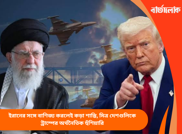ইরানের সঙ্গে বাণিজ্য করলেই কড়া শাস্তি, মিত্র দেশগুলিকে ট্রাম্পের অর্থনৈতিক হুঁশিয়ারি