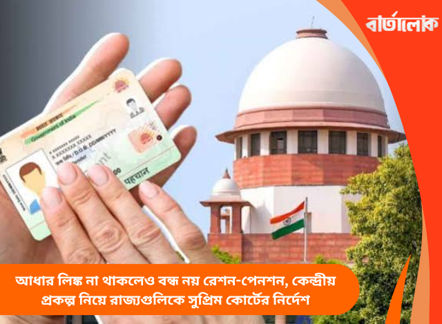 আধার লিঙ্ক না থাকলেও বন্ধ নয় রেশন-পেনশন, কেন্দ্রীয় প্রকল্প নিয়ে রাজ্যগুলিকে সুপ্রিম কোর্টের নির্দেশ