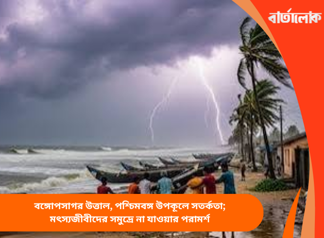 বঙ্গোপসাগর উত্তাল, পশ্চিমবঙ্গ উপকূলে সতর্কতা; মৎস্যজীবীদের সমুদ্রে না যাওয়ার পরামর্শ