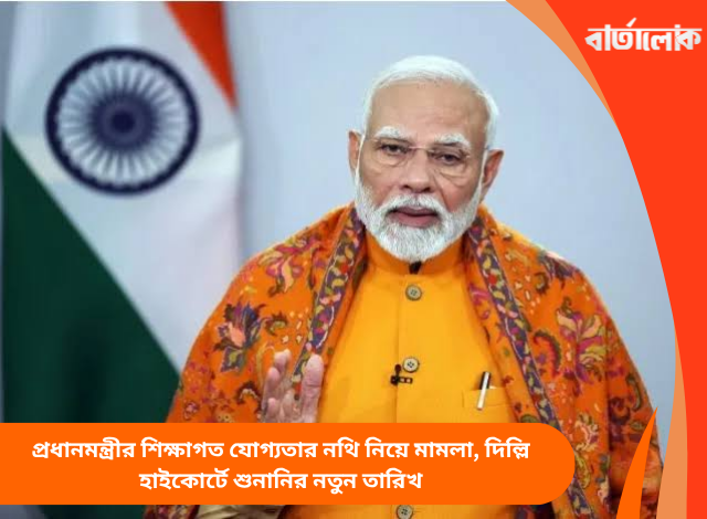 প্রধানমন্ত্রীর শিক্ষাগত যোগ্যতার নথি নিয়ে মামলা, দিল্লি হাইকোর্টে শুনানির নতুন তারিখ