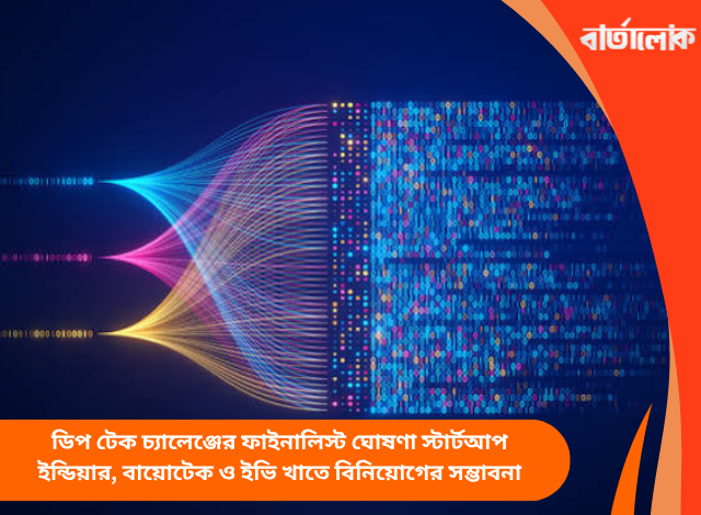 ডিপ টেক চ্যালেঞ্জের ফাইনালিস্ট ঘোষণা স্টার্টআপ ইন্ডিয়ার, বায়োটেক ও ইভি খাতে বিনিয়োগের সম্ভাবনা