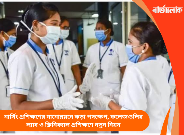 নার্সিং প্রশিক্ষণের মানোন্নয়নে কড়া পদক্ষেপ, কলেজগুলির ল্যাব ও ক্লিনিক্যাল প্রশিক্ষণে নতুন নিয়ম