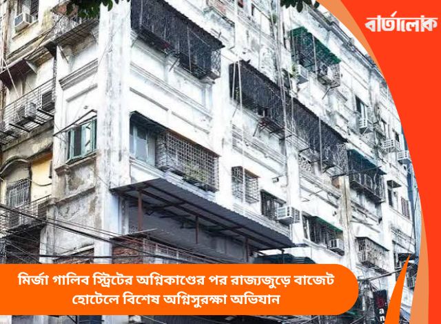 মির্জা গালিব স্ট্রিটের অগ্নিকাণ্ডের পর রাজ্যজুড়ে বাজেট হোটেলে বিশেষ অগ্নিসুরক্ষা অভিযান