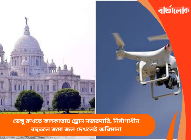 ডেঙ্গু রুখতে কলকাতায় ড্রোন নজরদারি, নির্মাণাধীন বহুতলে জমা জল দেখলেই জরিমানা