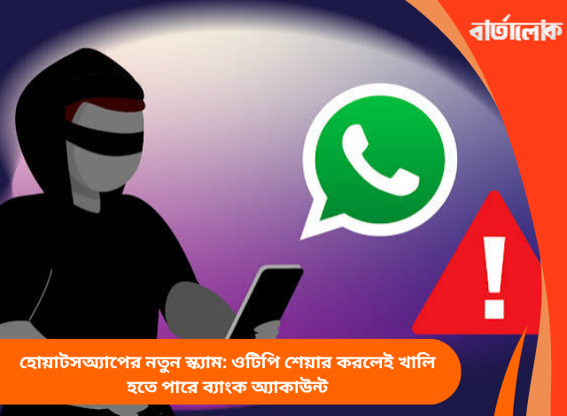 হোয়াটসঅ্যাপের নতুন স্ক্যাম: ওটিপি শেয়ার করলেই খালি হতে পারে ব্যাংক অ্যাকাউন্ট