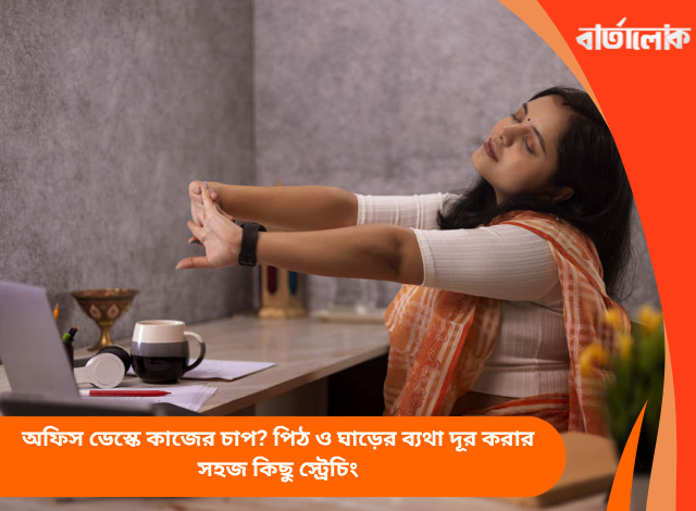 অফিস ডেস্কে কাজের চাপ? পিঠ ও ঘাড়ের ব্যথা দূর করার সহজ কিছু স্ট্রেচিং