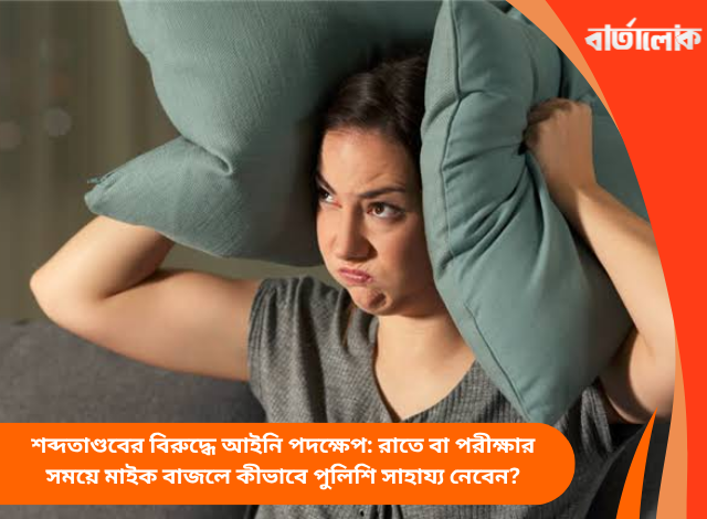 শব্দতাণ্ডবের বিরুদ্ধে আইনি পদক্ষেপ: রাতে বা পরীক্ষার সময়ে মাইক বাজলে কীভাবে পুলিশি সাহায্য নেবেন?