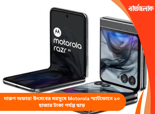 দারুণ অফার! উৎসবের মরসুমে Motorola স্মার্টফোনে ১০ হাজার টাকা পর্যন্ত ছাড়