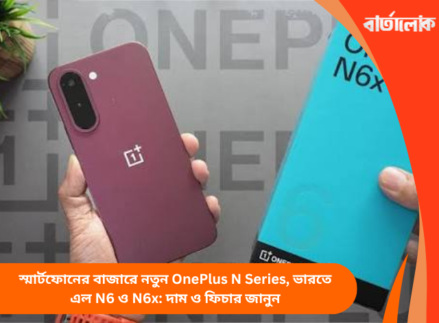 স্মার্টফোনের বাজারে নতুন OnePlus N Series, ভারতে এল N6 ও N6x: দাম ও ফিচার জানুন