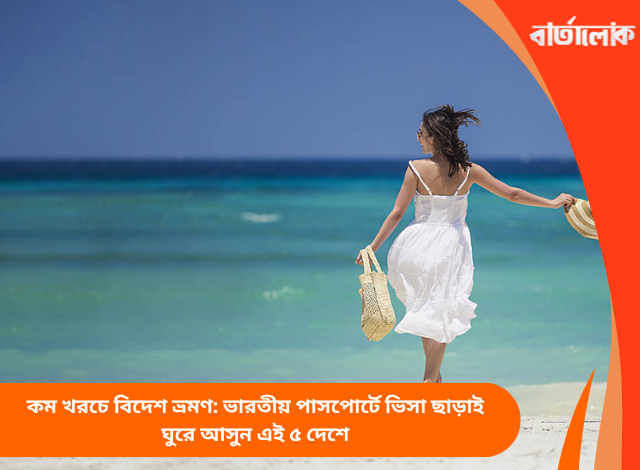 কম খরচে বিদেশ ভ্রমণ: ভারতীয় পাসপোর্টে ভিসা ছাড়াই ঘুরে আসুন এই ৫ দেশে