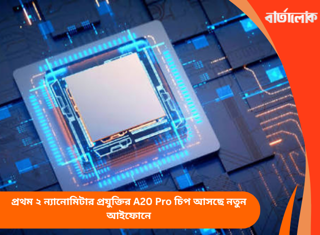 প্রথম ২ ন্যানোমিটার প্রযুক্তির A20 Pro চিপ আসছে নতুন আইফোনে