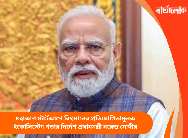 মহাকাশ স্টার্টআপে বিশ্বমানের প্রতিযোগিতামূলক ইকোসিস্টেম গড়ার নির্দেশ প্রধানমন্ত্রী নরেন্দ্র মোদীর