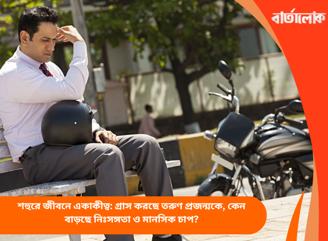 শহুরে জীবনে একাকীত্ব: গ্রাস করছে তরুণ প্রজন্মকে, কেন বাড়ছে নিঃসঙ্গতা ও মানসিক চাপ?