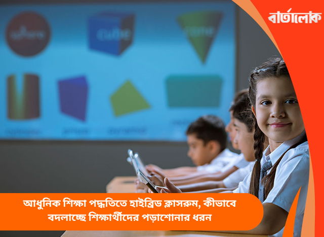 আধুনিক শিক্ষা পদ্ধতিতে হাইব্রিড ক্লাসরুম, কীভাবে বদলাচ্ছে শিক্ষার্থীদের পড়াশোনার ধরন