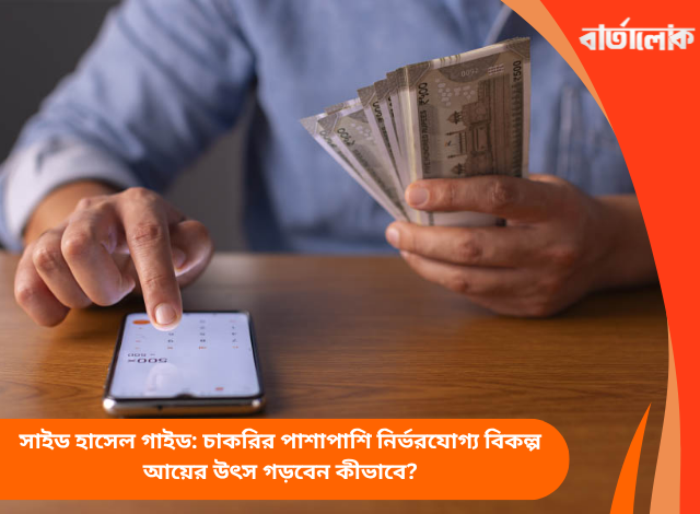 সাইড হাসেল গাইড: চাকরির পাশাপাশি নির্ভরযোগ্য বিকল্প আয়ের উৎস গড়বেন কীভাবে?