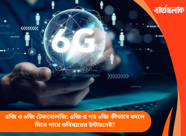৫জি ও ৬জি টেকনোলজি: ৫জি-র পর ৬জি কীভাবে বদলে দিতে পারে ভবিষ্যতের ইন্টারনেট?