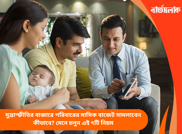 মুদ্রাস্ফীতির বাজারে পরিবারের মাসিক বাজেট সামলাবেন কীভাবে? মেনে চলুন এই ৭টি নিয়ম