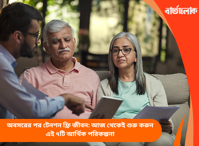 অবসরের পর টেনশন ফ্রি জীবন: আজ থেকেই শুরু করুন এই ৭টি আর্থিক পরিকল্পনা