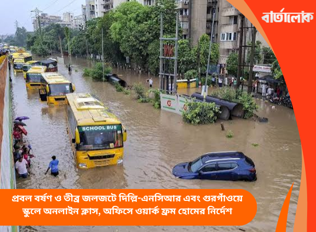 প্রবল বর্ষণ ও তীব্র জলজটে দিল্লি-এনসিআর এবং গুরগাঁওয়ে স্কুলে অনলাইন ক্লাস, অফিসে ওয়ার্ক ফ্রম হোমের নির্দেশ