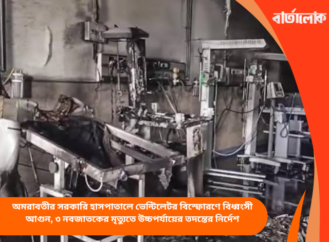 অমরাবতীর সরকারি হাসপাতালে ভেন্টিলেটর বিস্ফোরণে বিধ্বংসী আগুন, ৩ নবজাতকের মৃত্যুতে উচ্চপর্যায়ের তদন্তের নির্দেশ