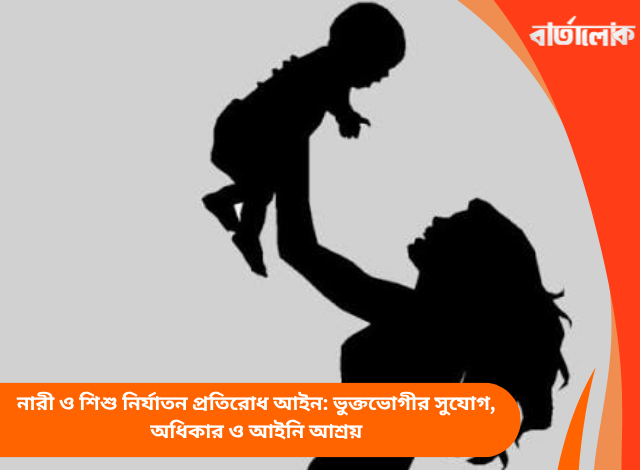 নারী ও শিশু নির্যাতন প্রতিরোধ আইন: ভুক্তভোগীর সুযোগ, অধিকার ও আইনি আশ্রয়