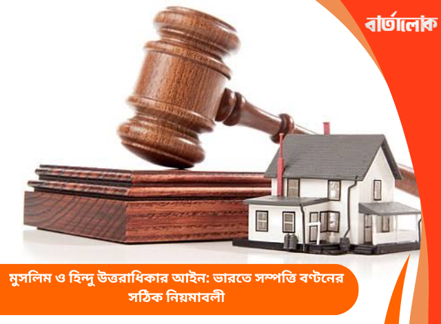 মুসলিম ও হিন্দু উত্তরাধিকার আইন: ভারতে সম্পত্তি বণ্টনের সঠিক নিয়মাবলী